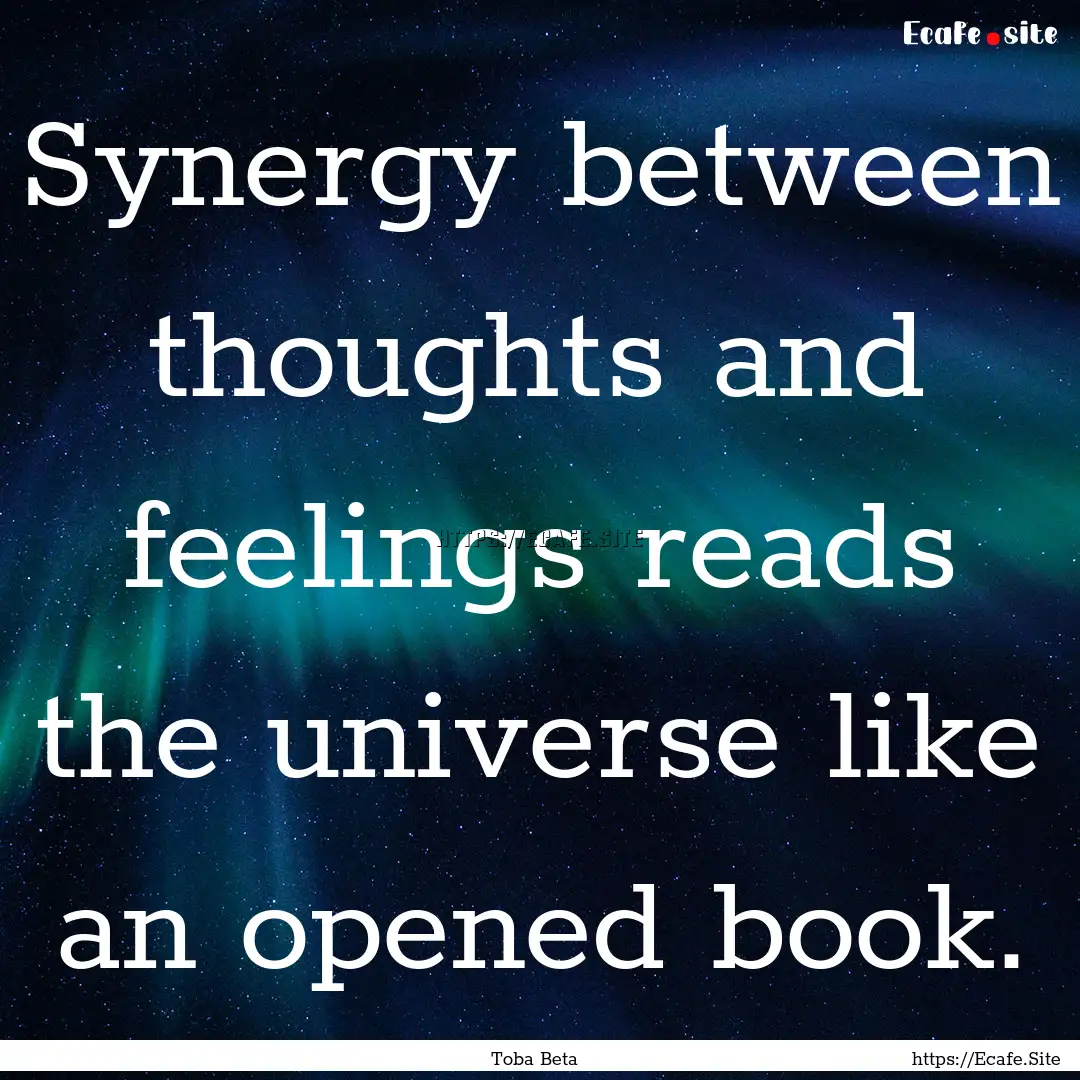 Synergy between thoughts and feelings reads.... : Quote by Toba Beta