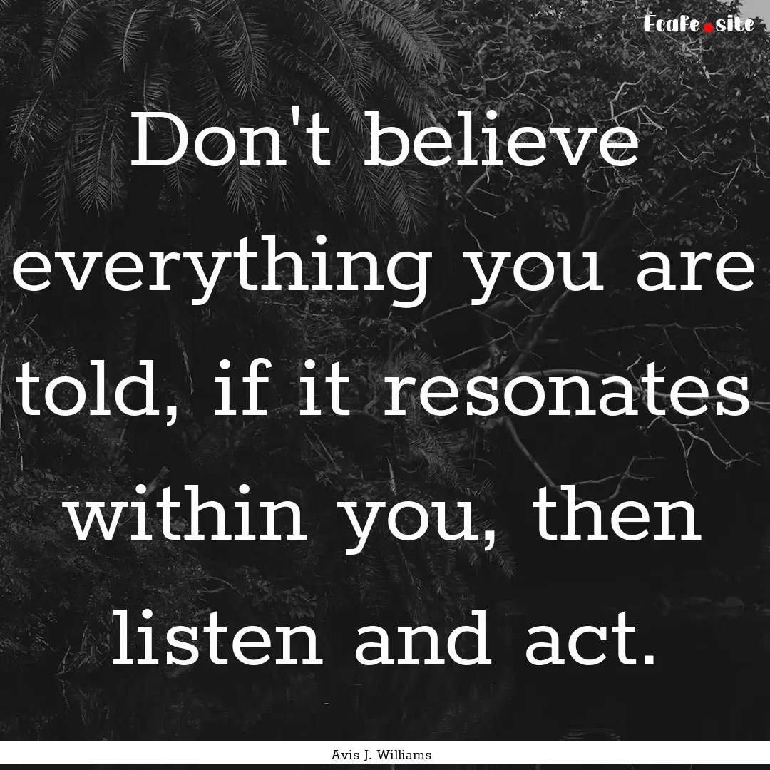 Don't believe everything you are told, if.... : Quote by Avis J. Williams