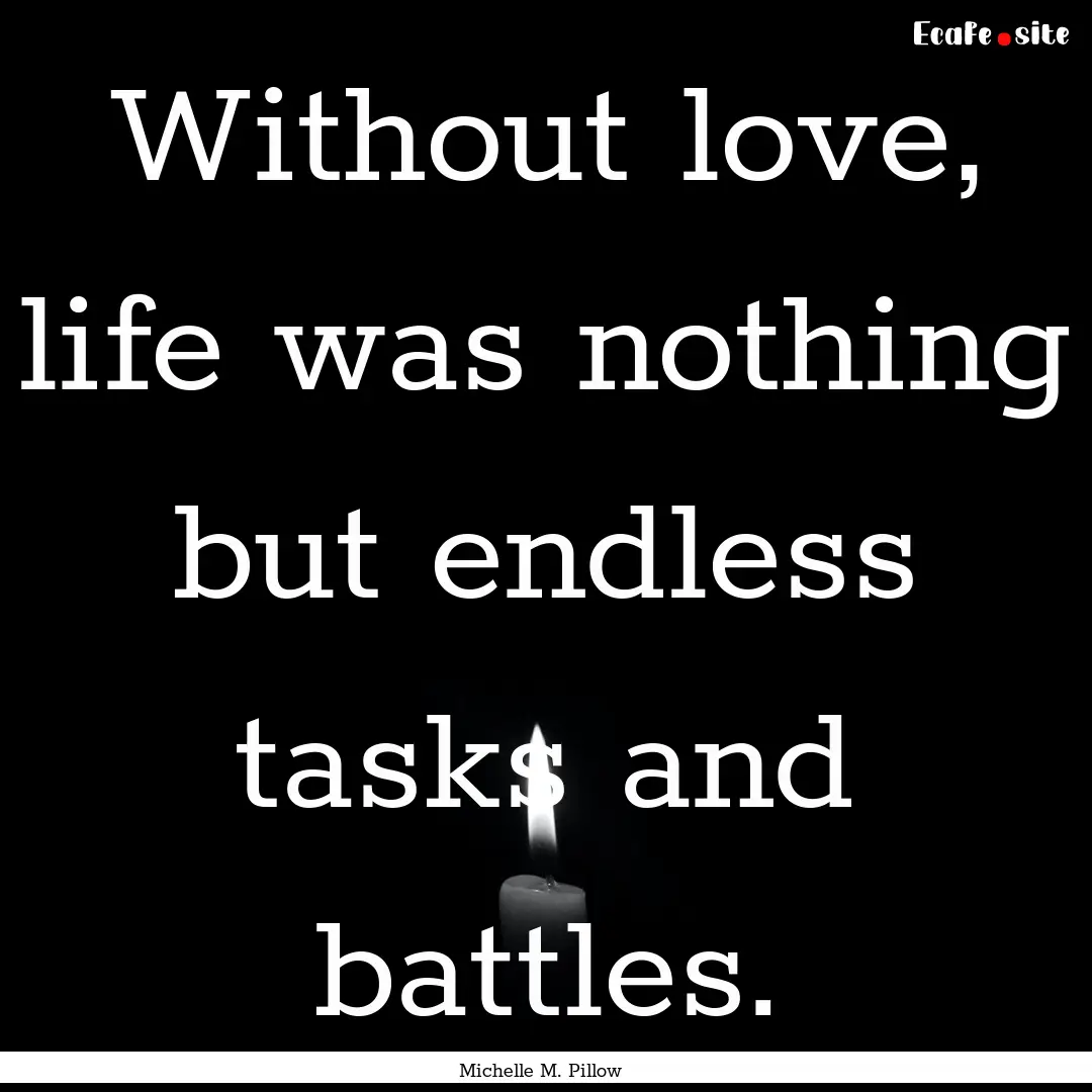 Without love, life was nothing but endless.... : Quote by Michelle M. Pillow