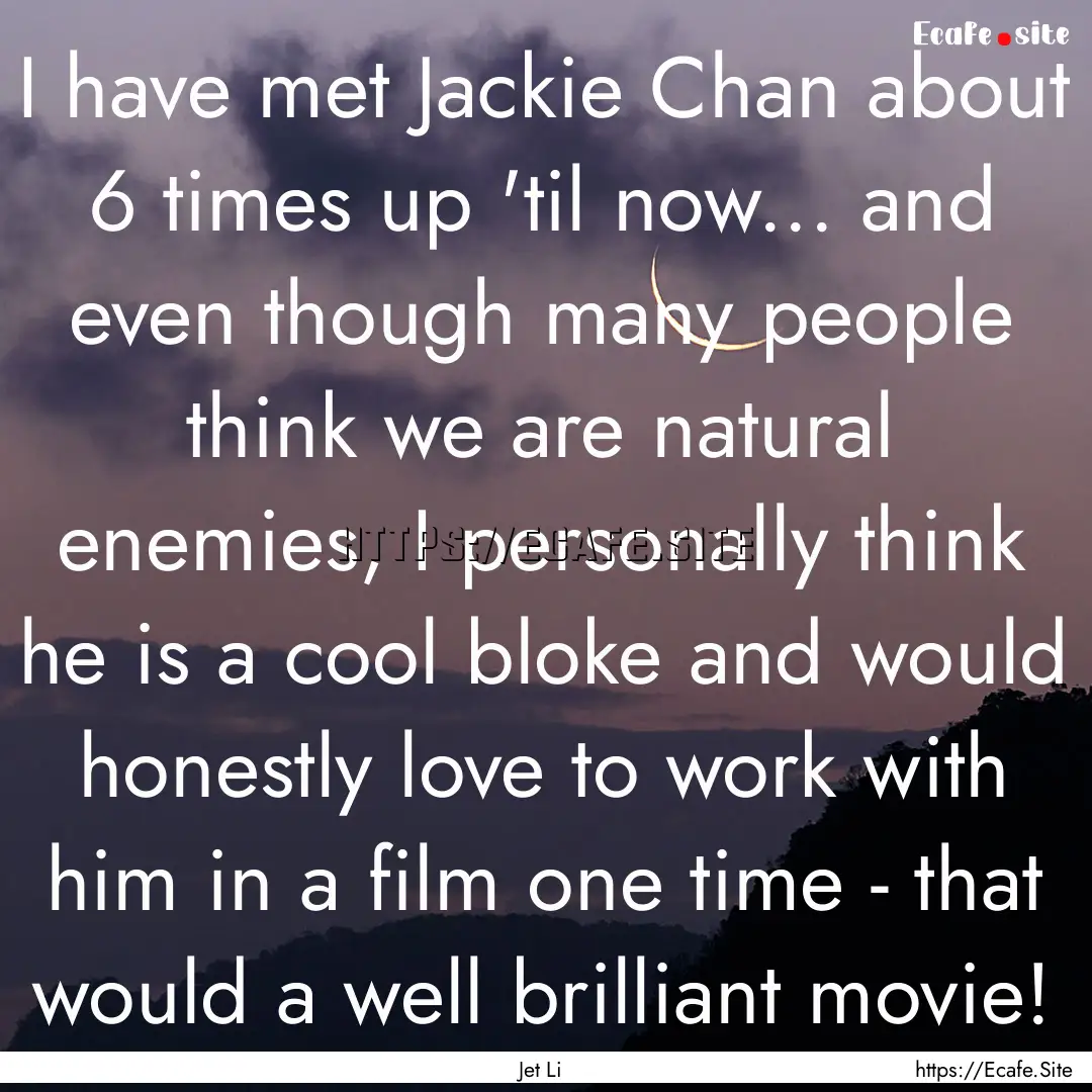 I have met Jackie Chan about 6 times up 'til.... : Quote by Jet Li