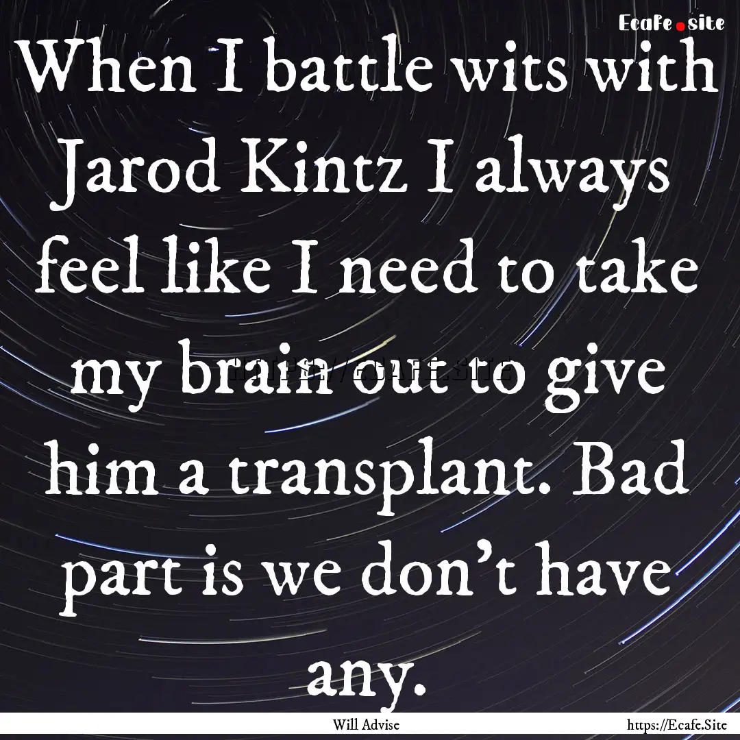 When I battle wits with Jarod Kintz I always.... : Quote by Will Advise