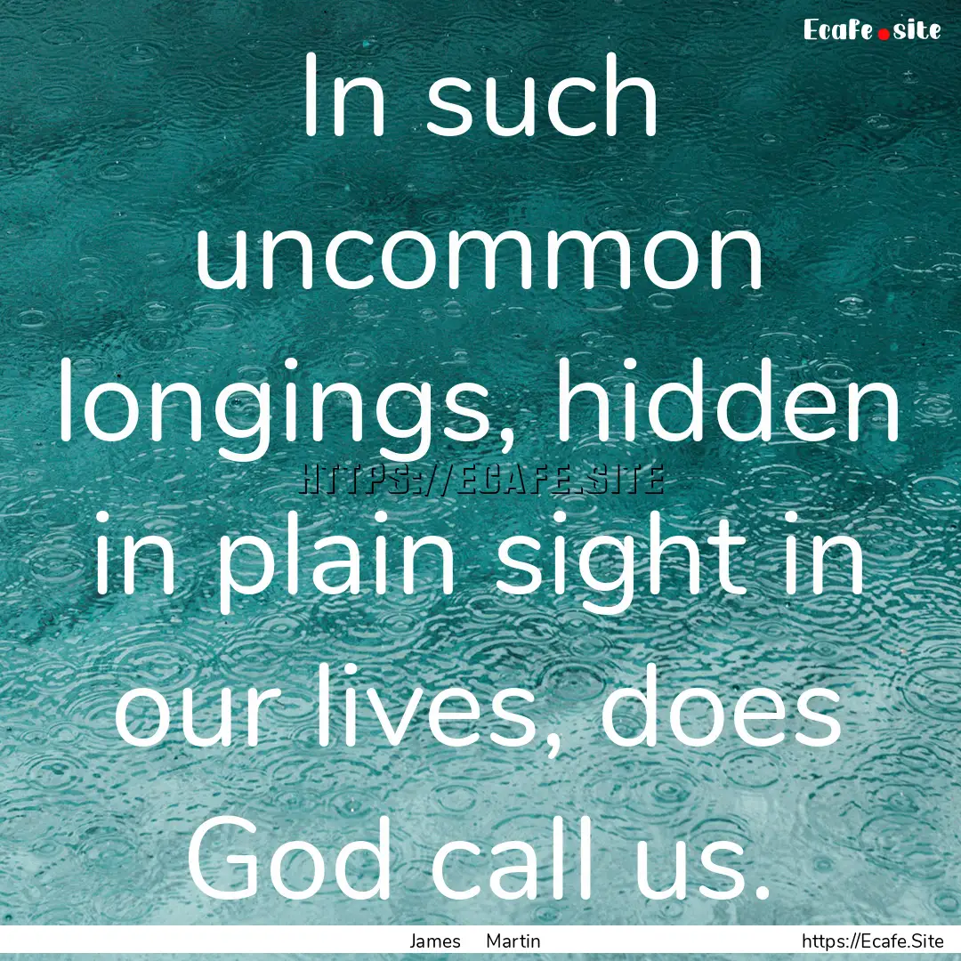 In such uncommon longings, hidden in plain.... : Quote by James Martin