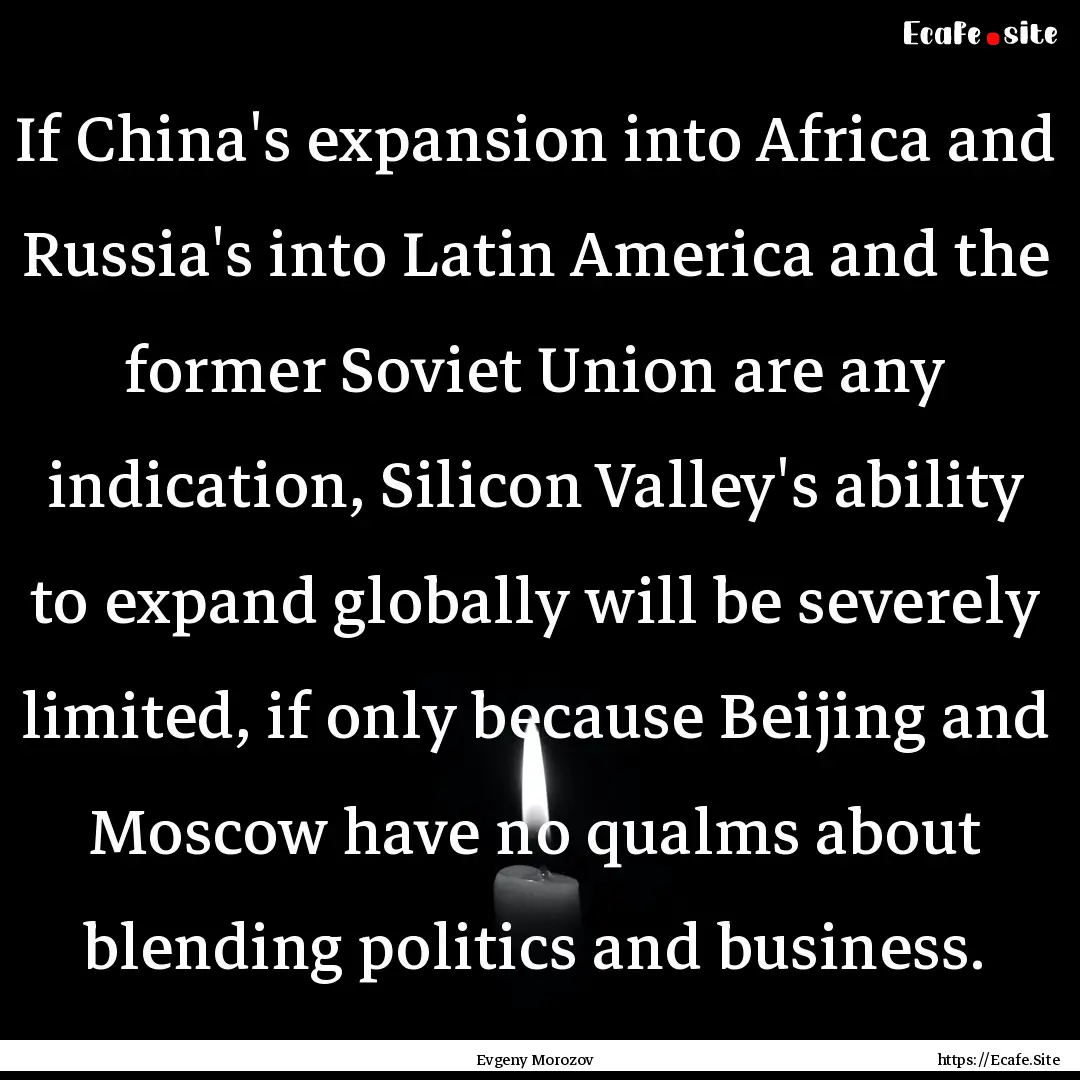 If China's expansion into Africa and Russia's.... : Quote by Evgeny Morozov