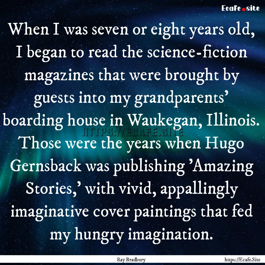 When I was seven or eight years old, I began.... : Quote by Ray Bradbury