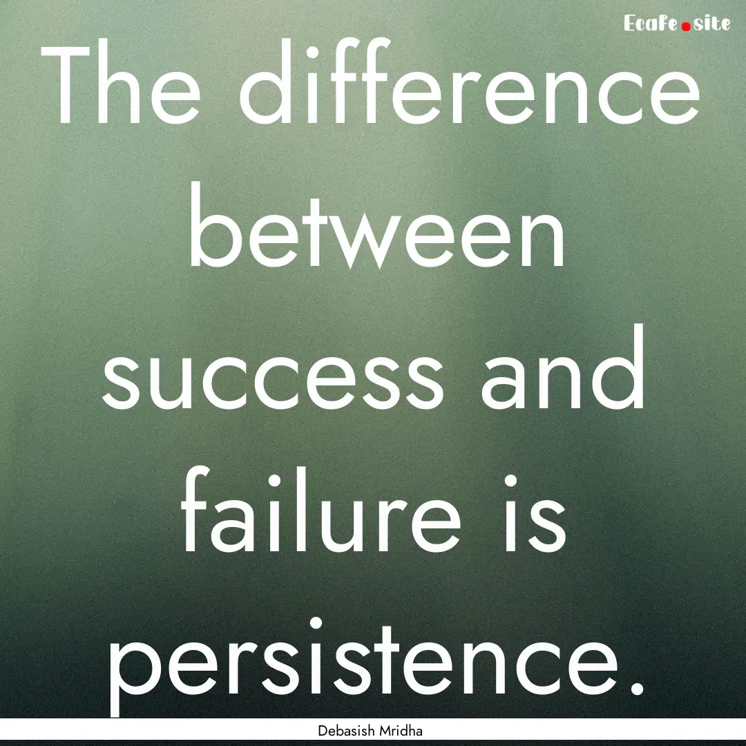 The difference between success and failure.... : Quote by Debasish Mridha