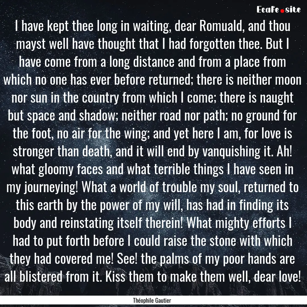 I have kept thee long in waiting, dear Romuald,.... : Quote by Théophile Gautier