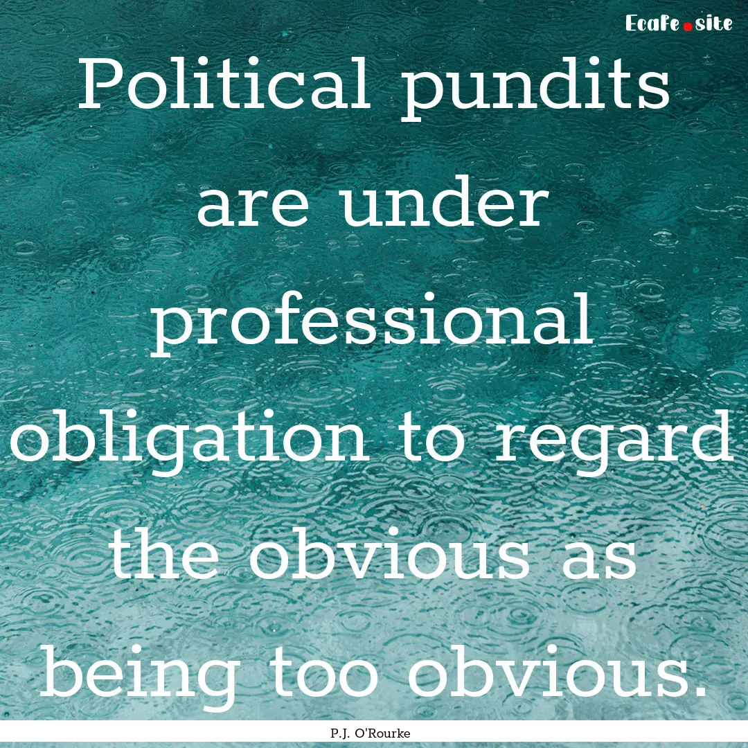 Political pundits are under professional.... : Quote by P.J. O'Rourke