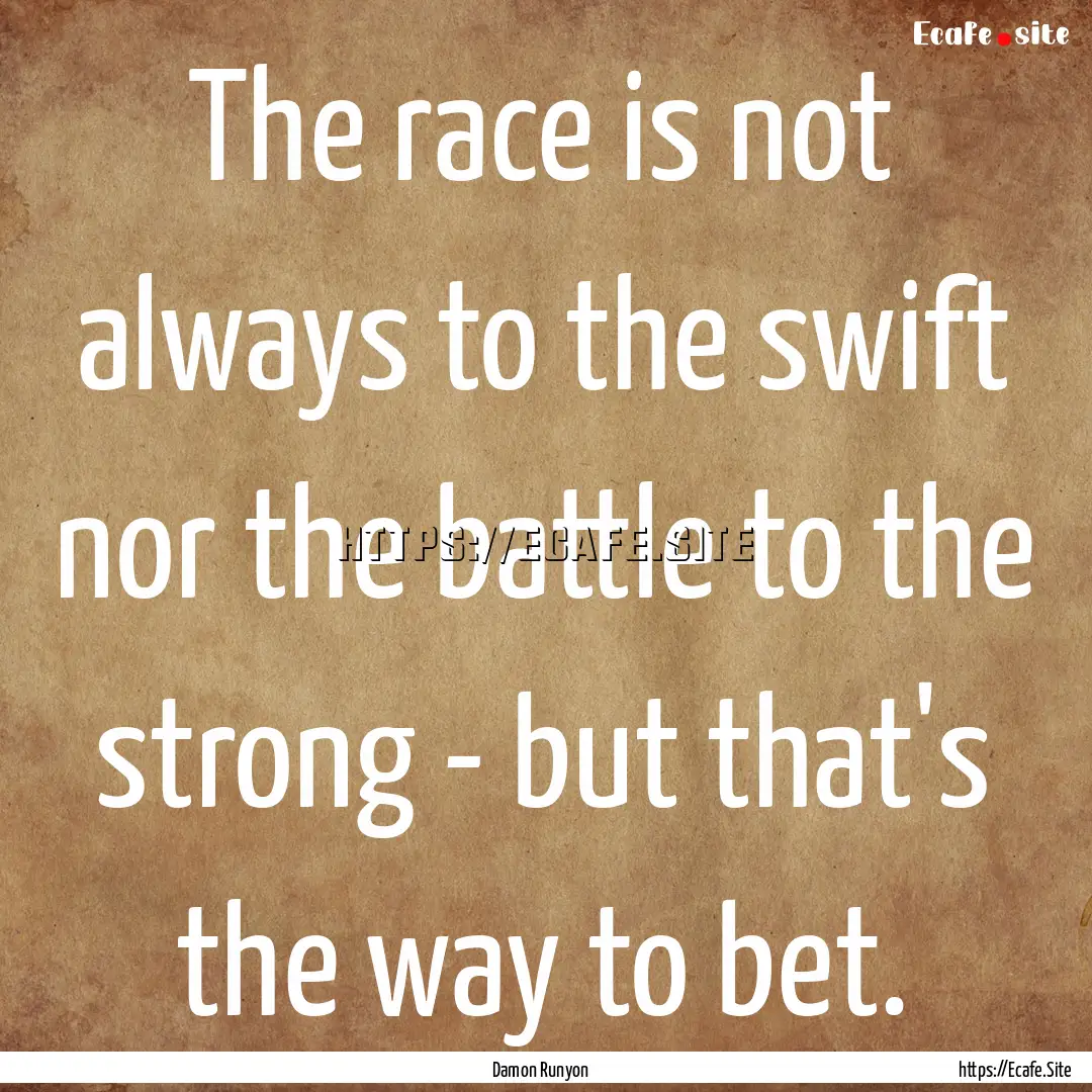 The race is not always to the swift nor the.... : Quote by Damon Runyon