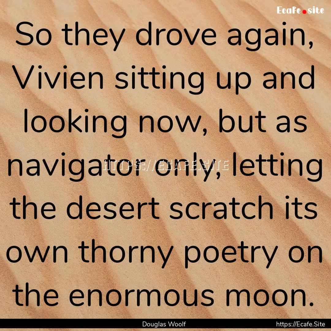 So they drove again, Vivien sitting up and.... : Quote by Douglas Woolf