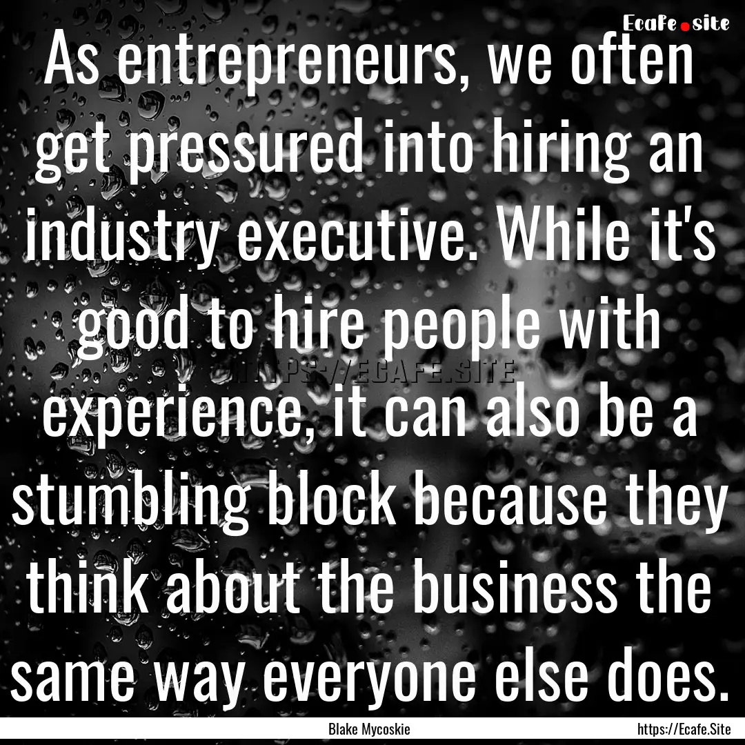 As entrepreneurs, we often get pressured.... : Quote by Blake Mycoskie