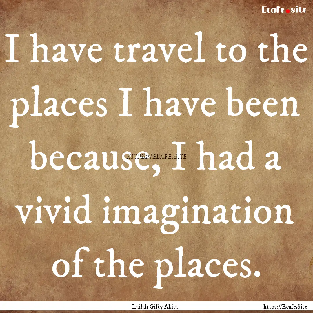 I have travel to the places I have been because,.... : Quote by Lailah Gifty Akita