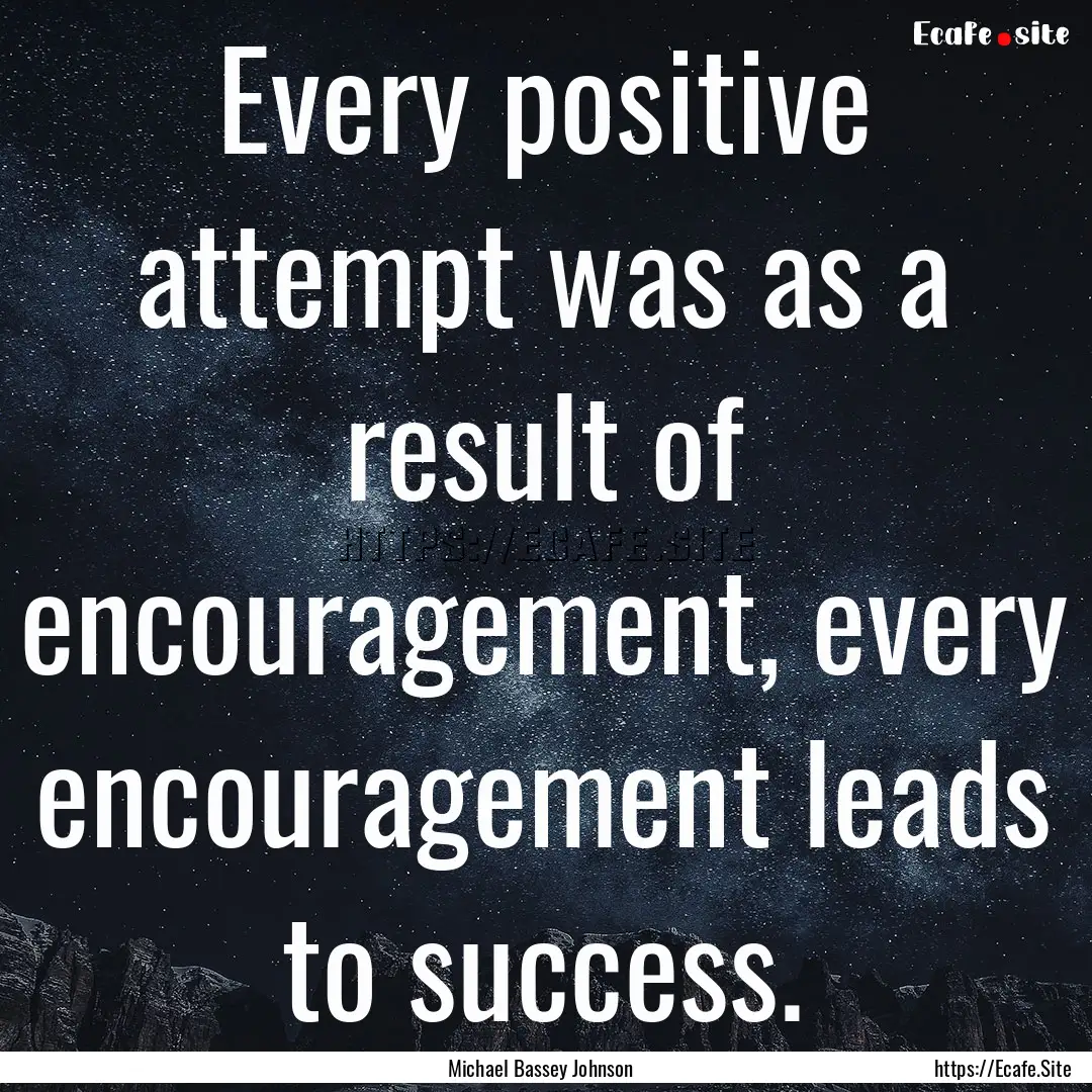 Every positive attempt was as a result of.... : Quote by Michael Bassey Johnson