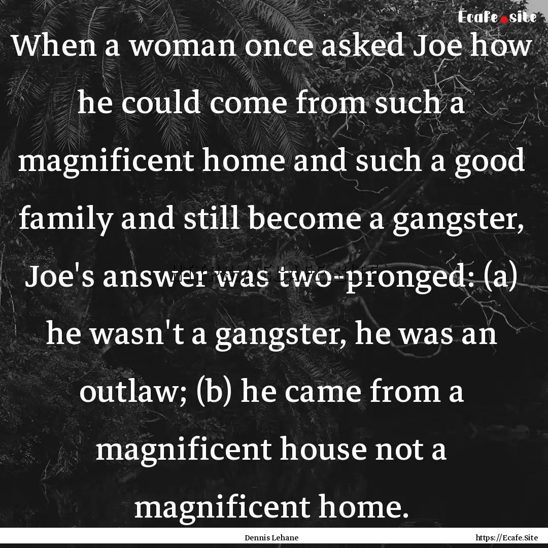 When a woman once asked Joe how he could.... : Quote by Dennis Lehane