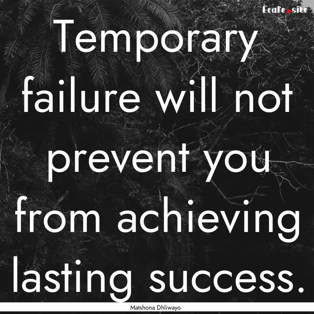 Temporary failure will not prevent you from.... : Quote by Matshona Dhliwayo