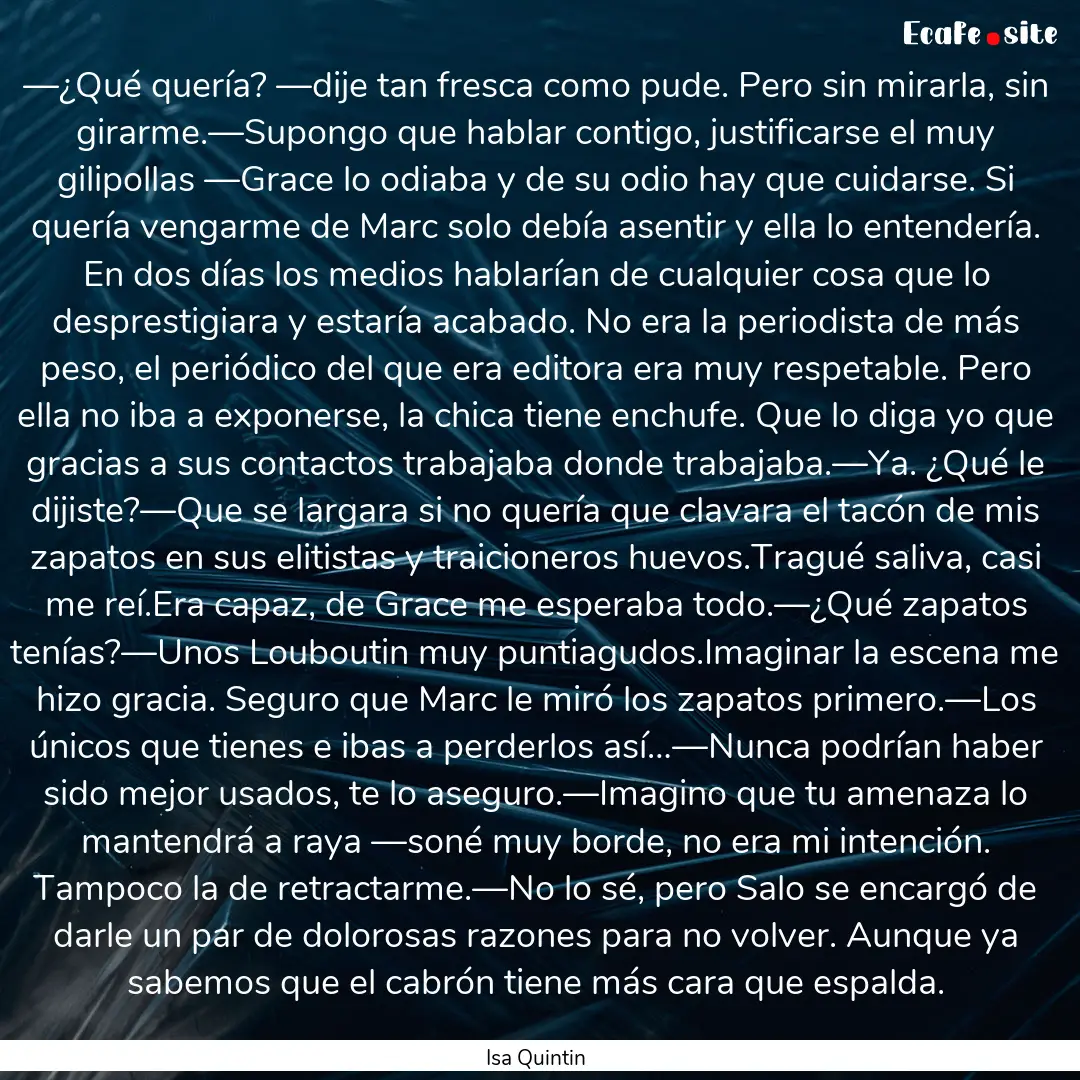 —¿Qué quería? —dije tan fresca como.... : Quote by Isa Quintin