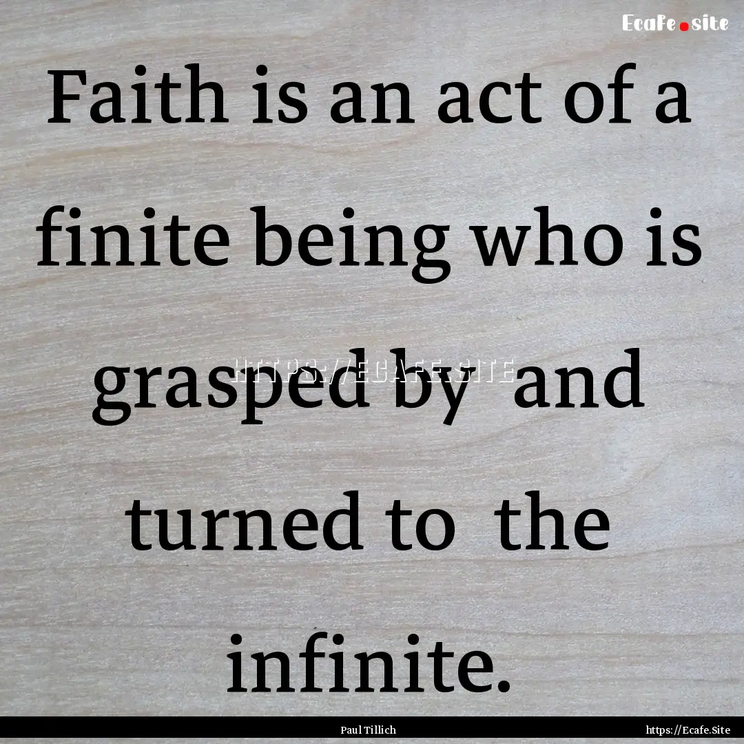 Faith is an act of a finite being who is.... : Quote by Paul Tillich