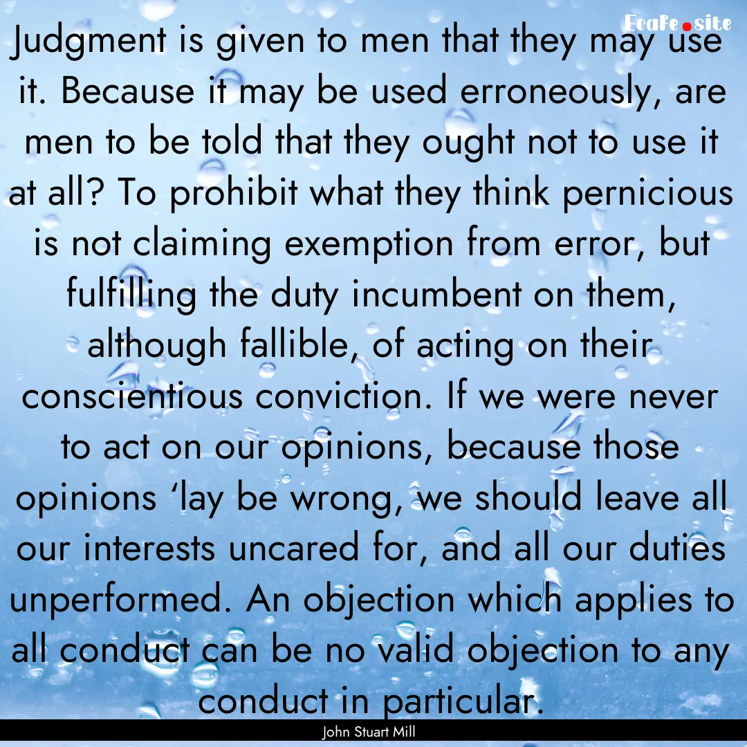 Judgment is given to men that they may use.... : Quote by John Stuart Mill