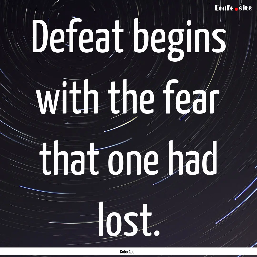 Defeat begins with the fear that one had.... : Quote by Kōbō Abe