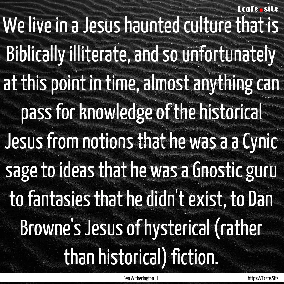 We live in a Jesus haunted culture that is.... : Quote by Ben Witherington III