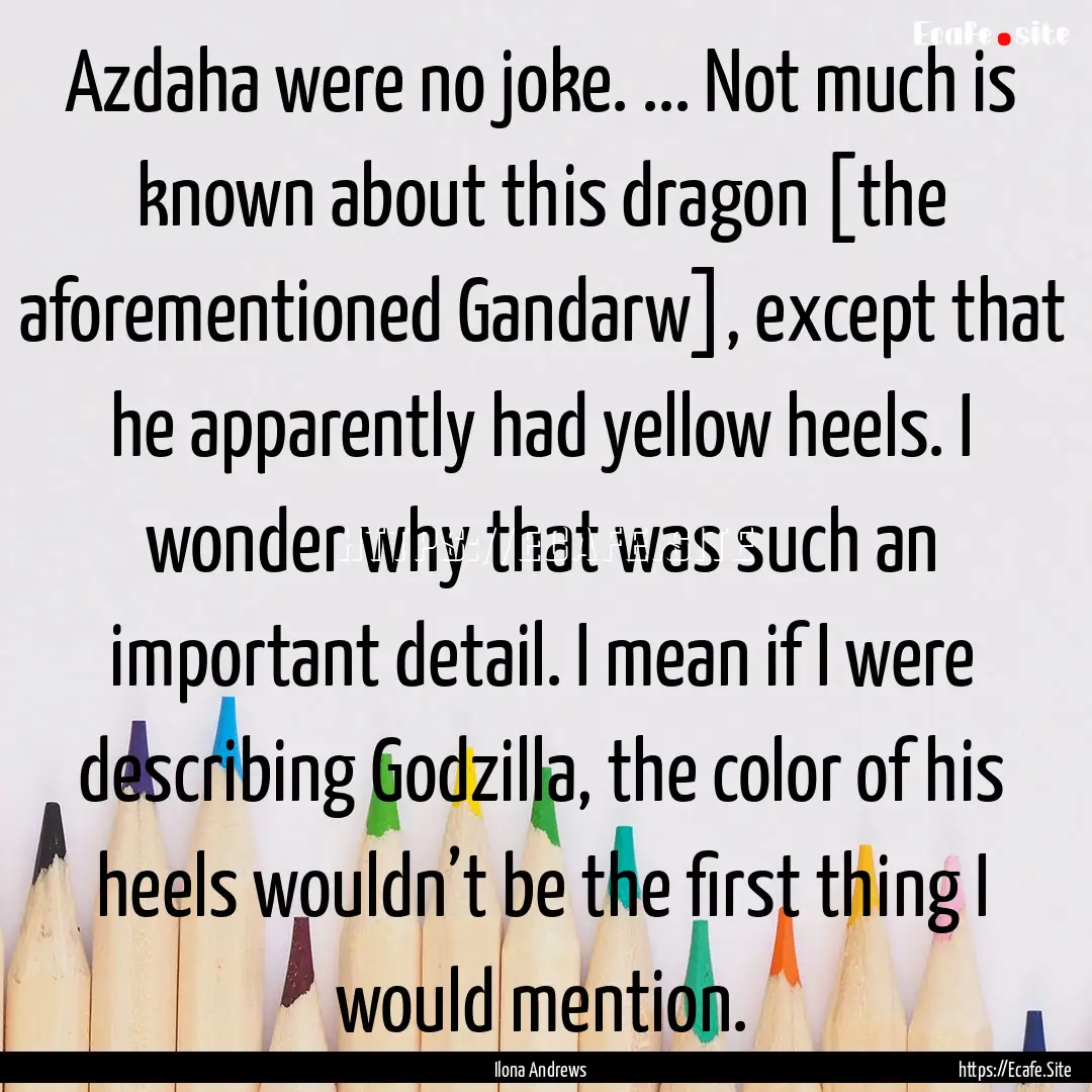 Azdaha were no joke. ... Not much is known.... : Quote by Ilona Andrews