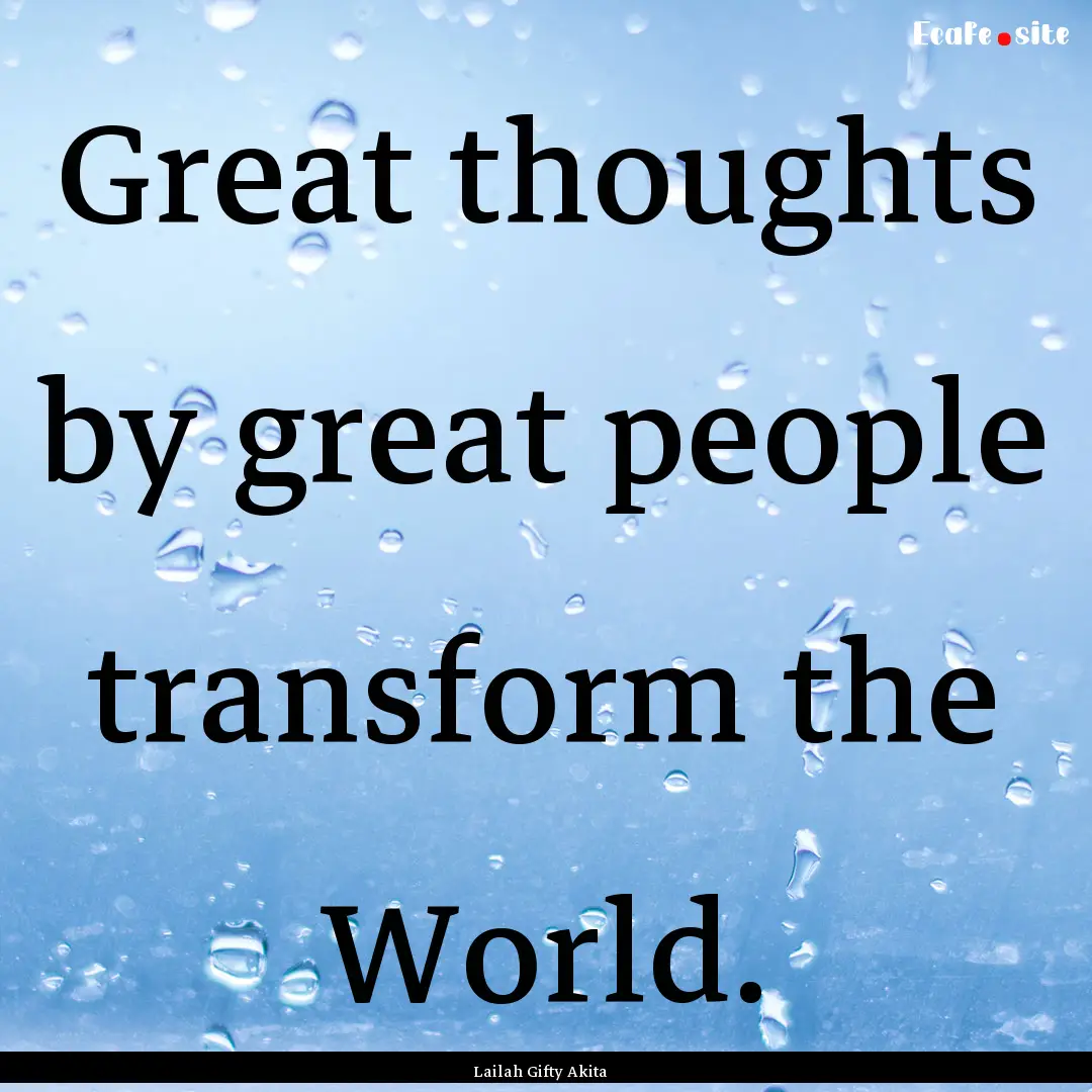 Great thoughts by great people transform.... : Quote by Lailah Gifty Akita