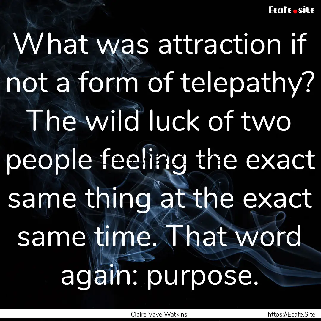 What was attraction if not a form of telepathy?.... : Quote by Claire Vaye Watkins