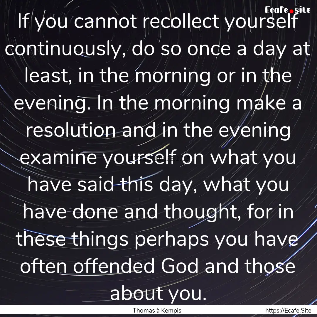 If you cannot recollect yourself continuously,.... : Quote by Thomas à Kempis