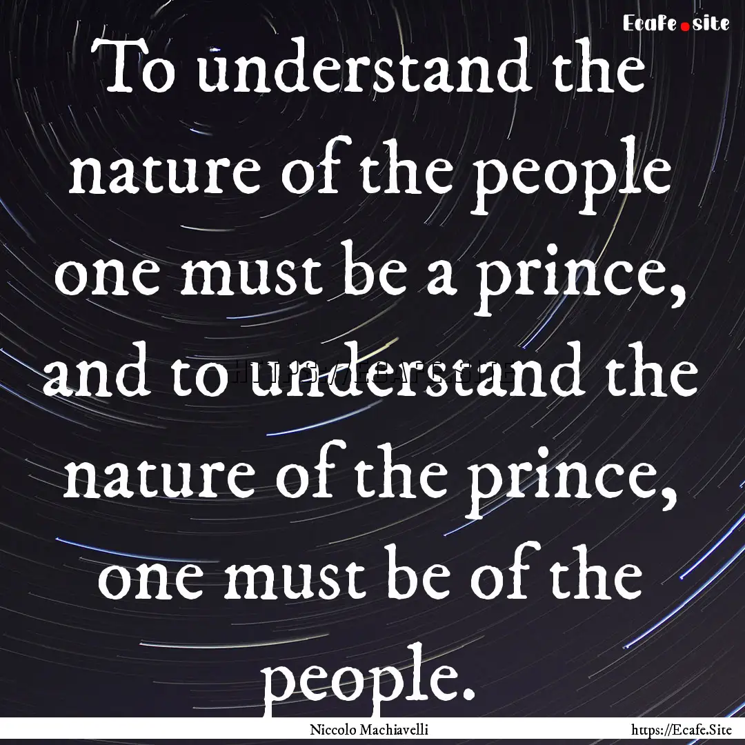 To understand the nature of the people one.... : Quote by Niccolo Machiavelli