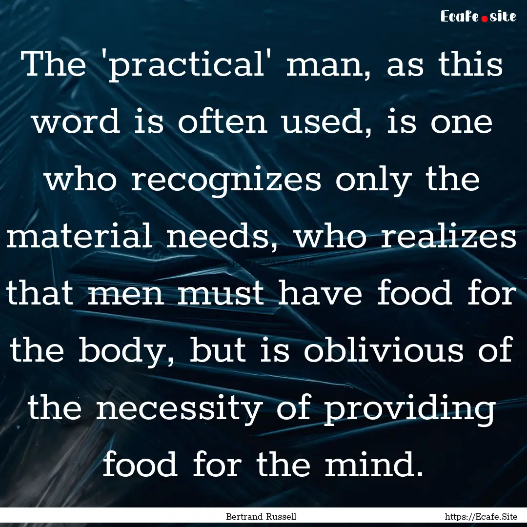 The 'practical' man, as this word is often.... : Quote by Bertrand Russell