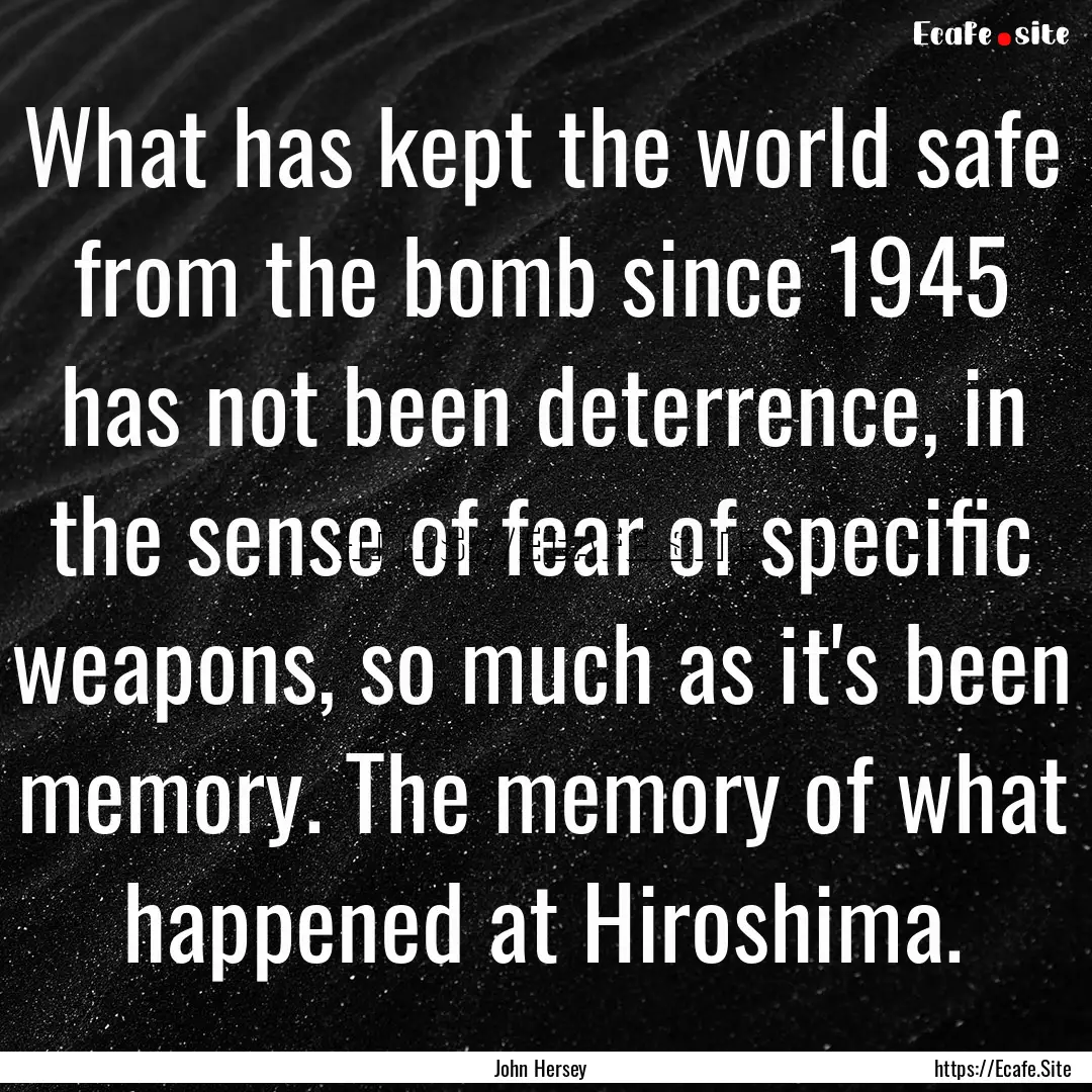 What has kept the world safe from the bomb.... : Quote by John Hersey