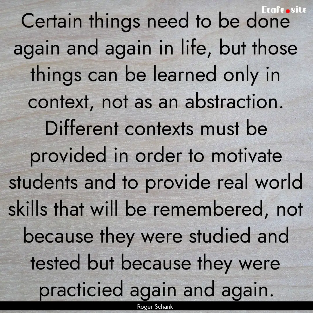 Certain things need to be done again and.... : Quote by Roger Schank