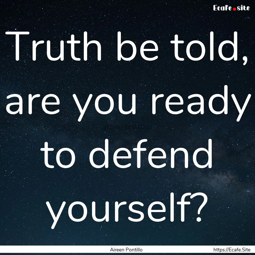 Truth be told, are you ready to defend yourself?.... : Quote by Aireen Pontillo