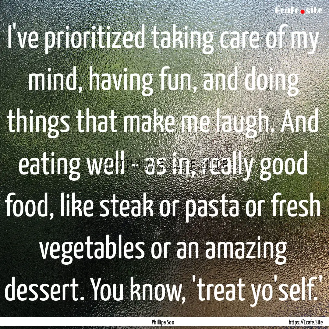 I've prioritized taking care of my mind,.... : Quote by Phillipa Soo