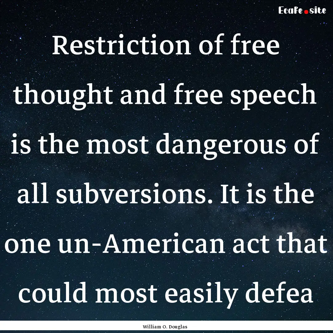 Restriction of free thought and free speech.... : Quote by William O. Douglas