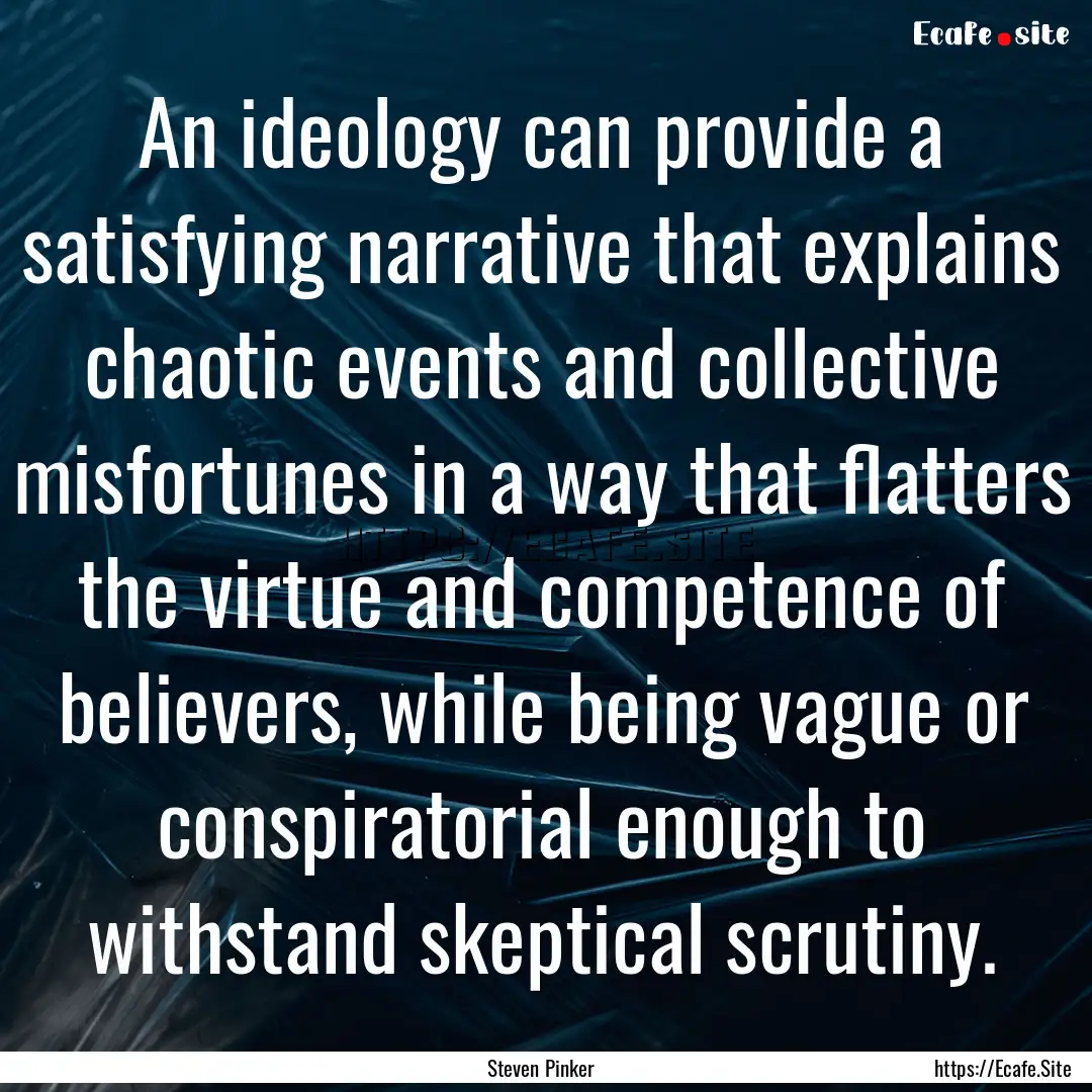 An ideology can provide a satisfying narrative.... : Quote by Steven Pinker