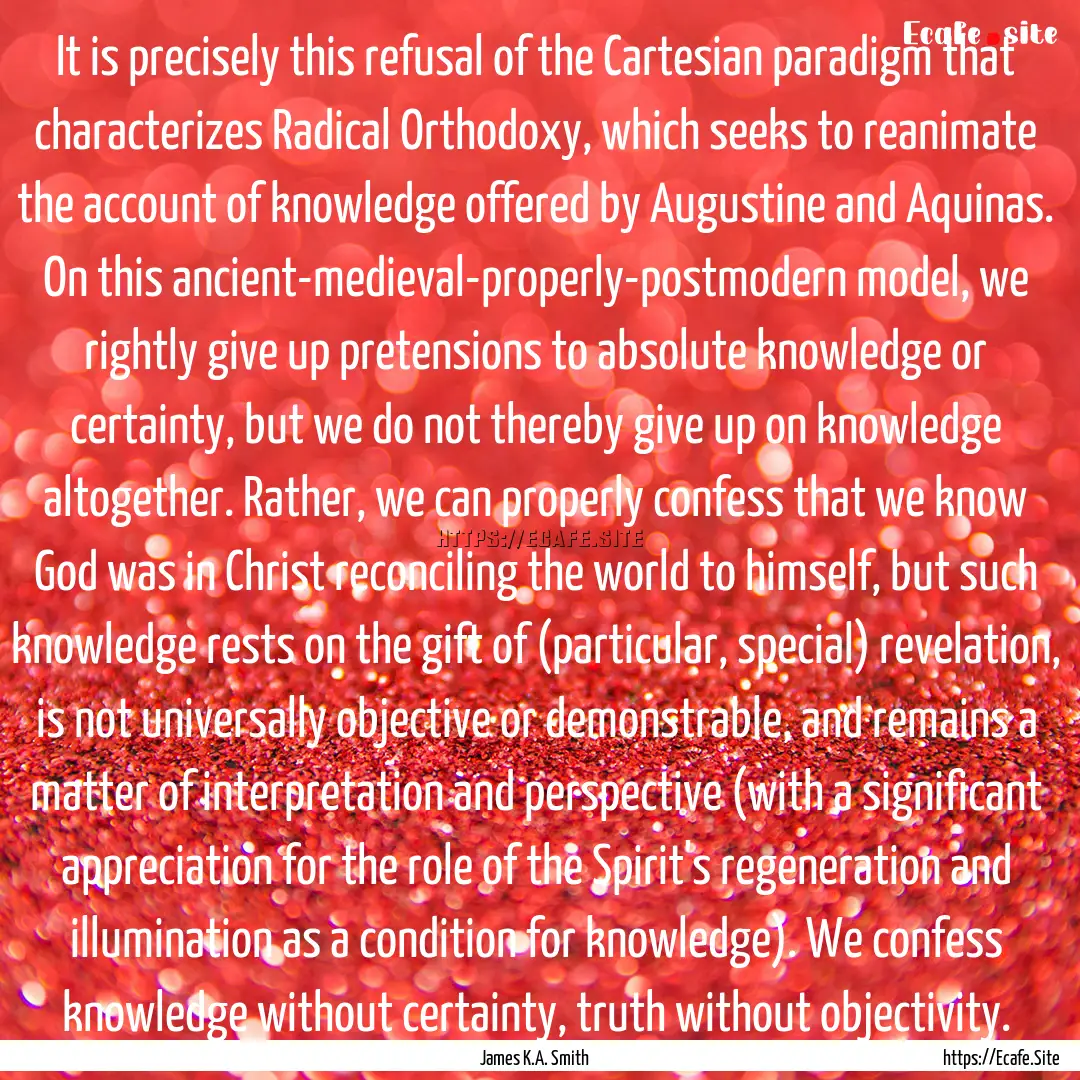 It is precisely this refusal of the Cartesian.... : Quote by James K.A. Smith