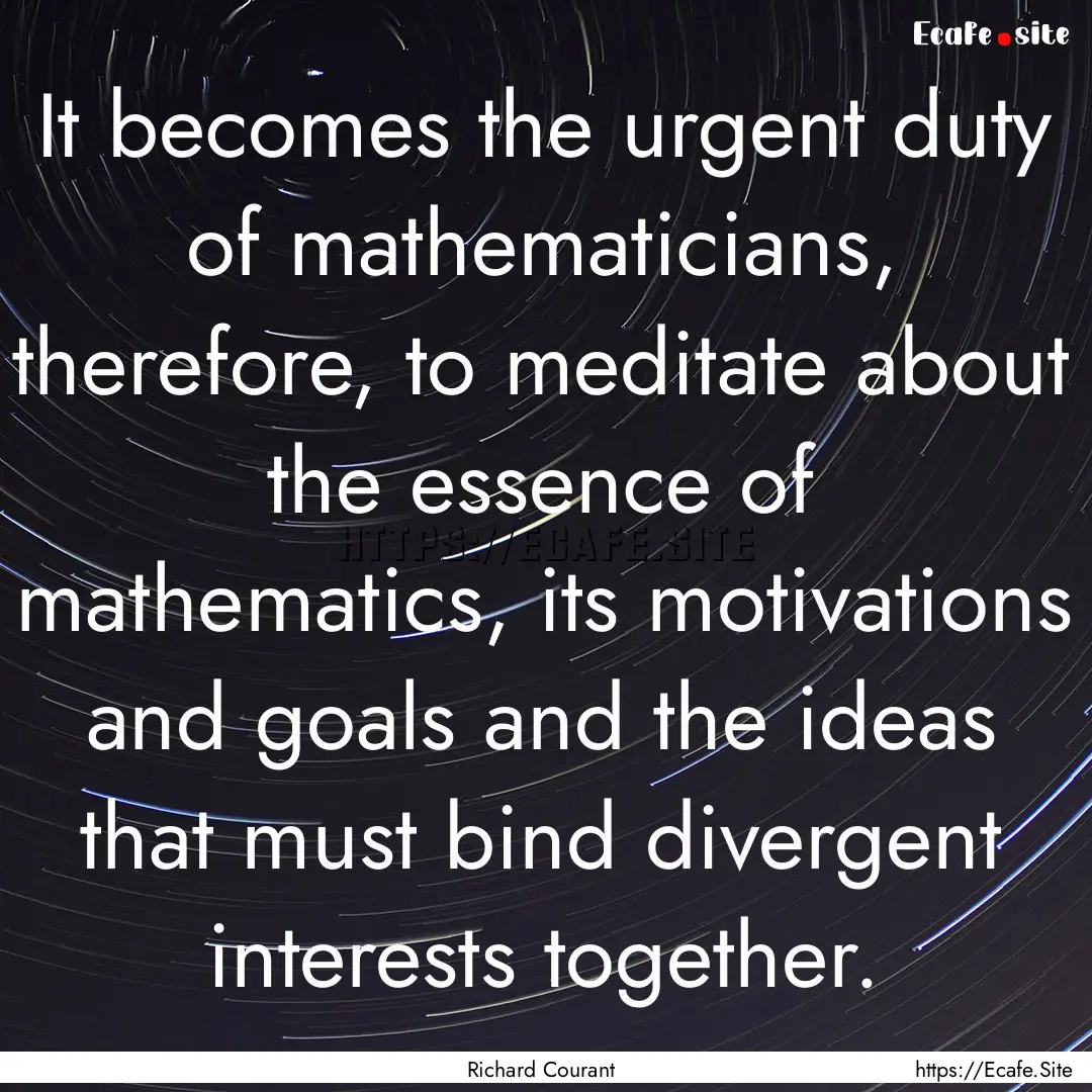 It becomes the urgent duty of mathematicians,.... : Quote by Richard Courant