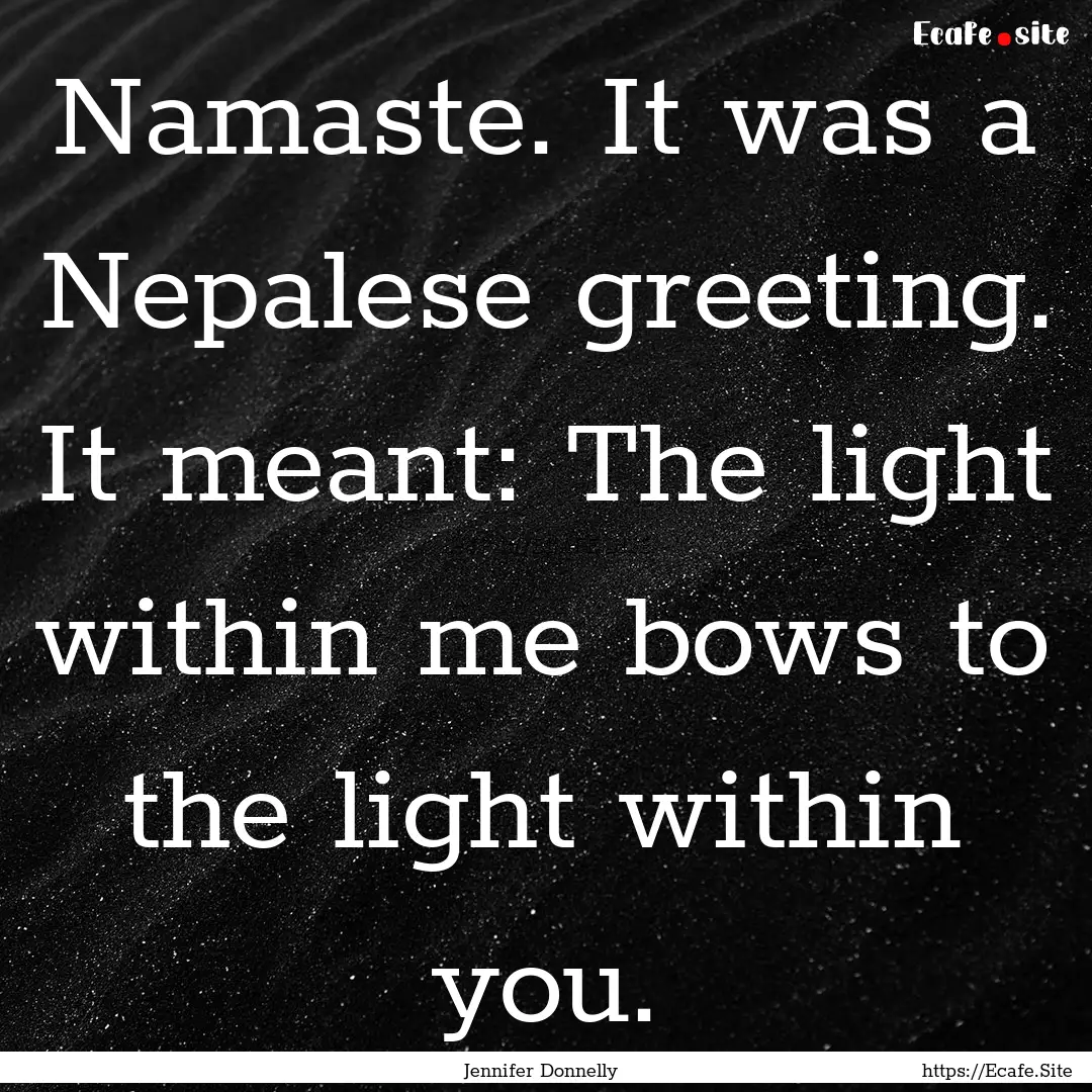 Namaste. It was a Nepalese greeting. It meant:.... : Quote by Jennifer Donnelly