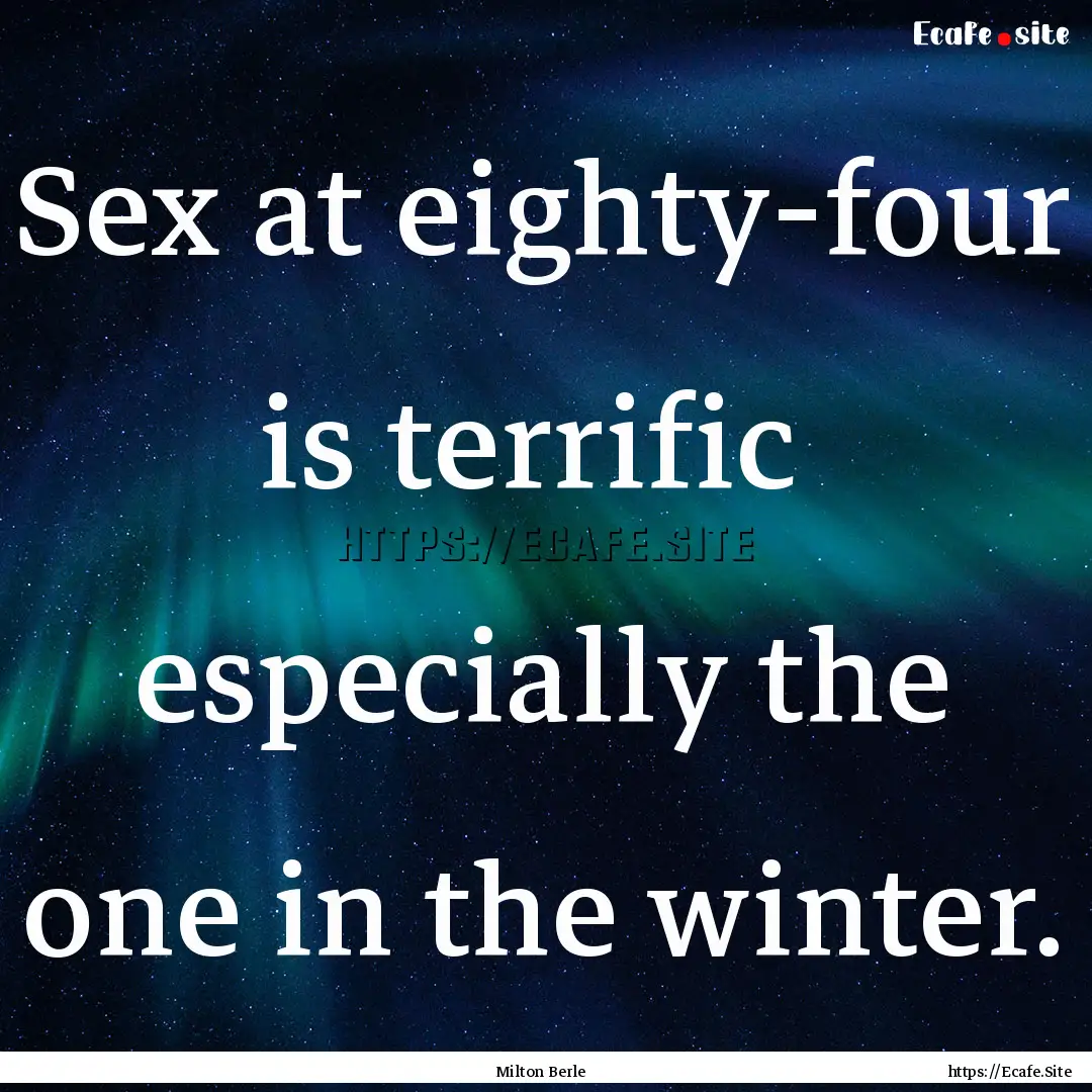 Sex at eighty-four is terrific especially.... : Quote by Milton Berle