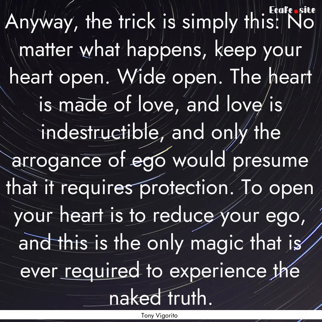 Anyway, the trick is simply this: No matter.... : Quote by Tony Vigorito