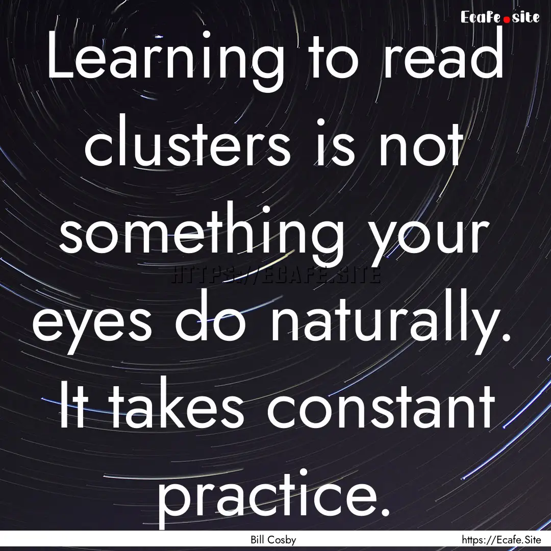 Learning to read clusters is not something.... : Quote by Bill Cosby