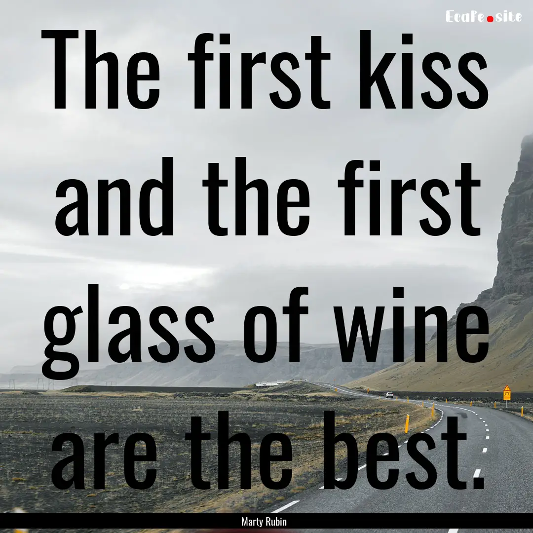 The first kiss and the first glass of wine.... : Quote by Marty Rubin