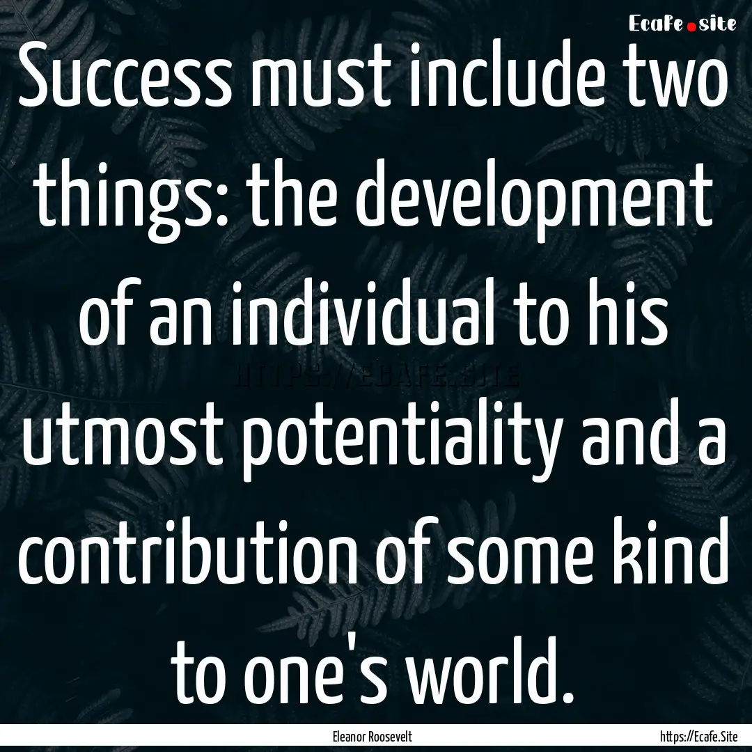 Success must include two things: the development.... : Quote by Eleanor Roosevelt