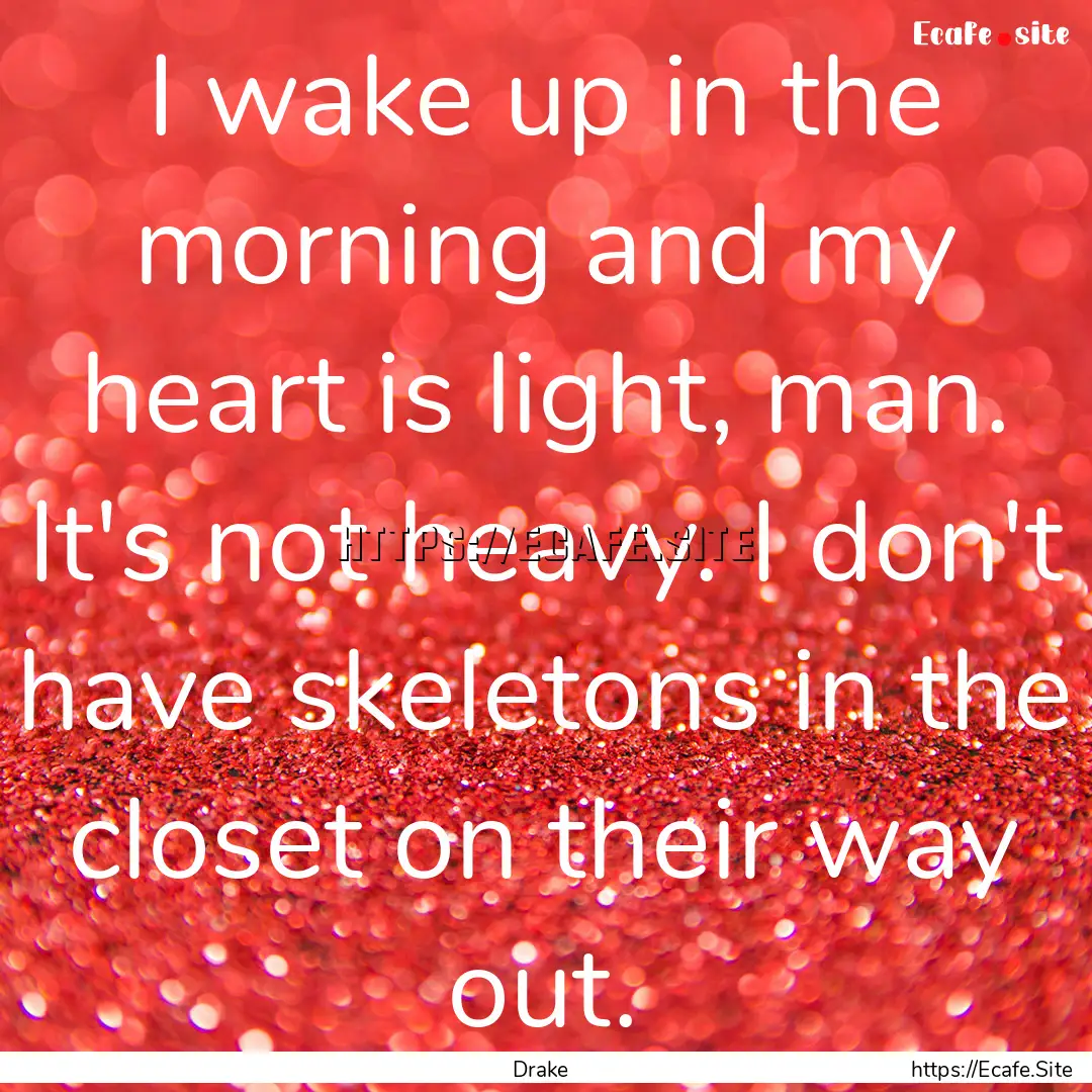 I wake up in the morning and my heart is.... : Quote by Drake