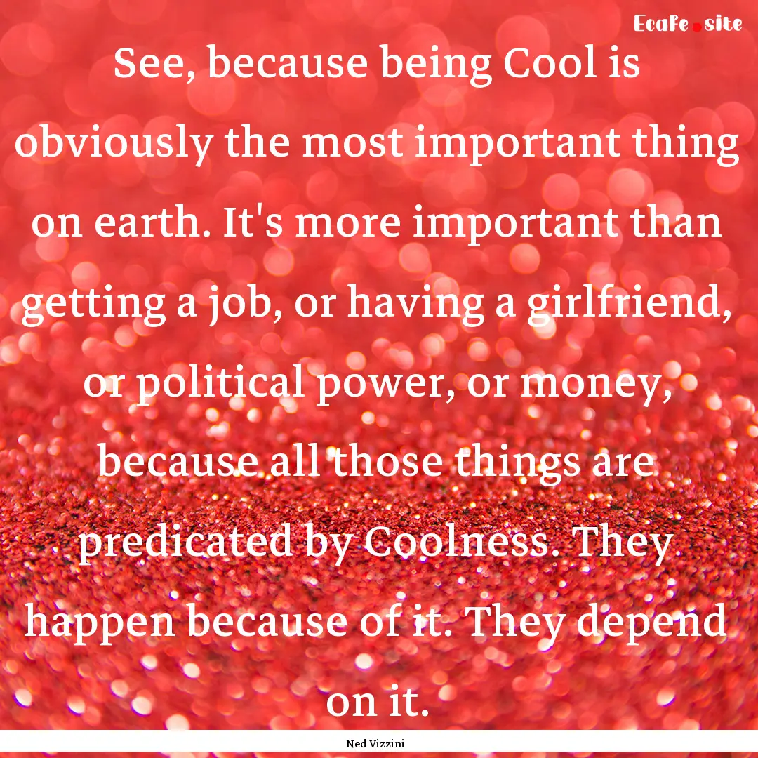 See, because being Cool is obviously the.... : Quote by Ned Vizzini