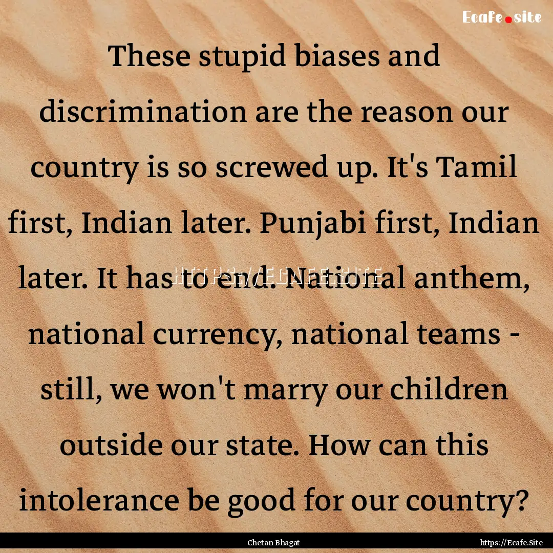 These stupid biases and discrimination are.... : Quote by Chetan Bhagat