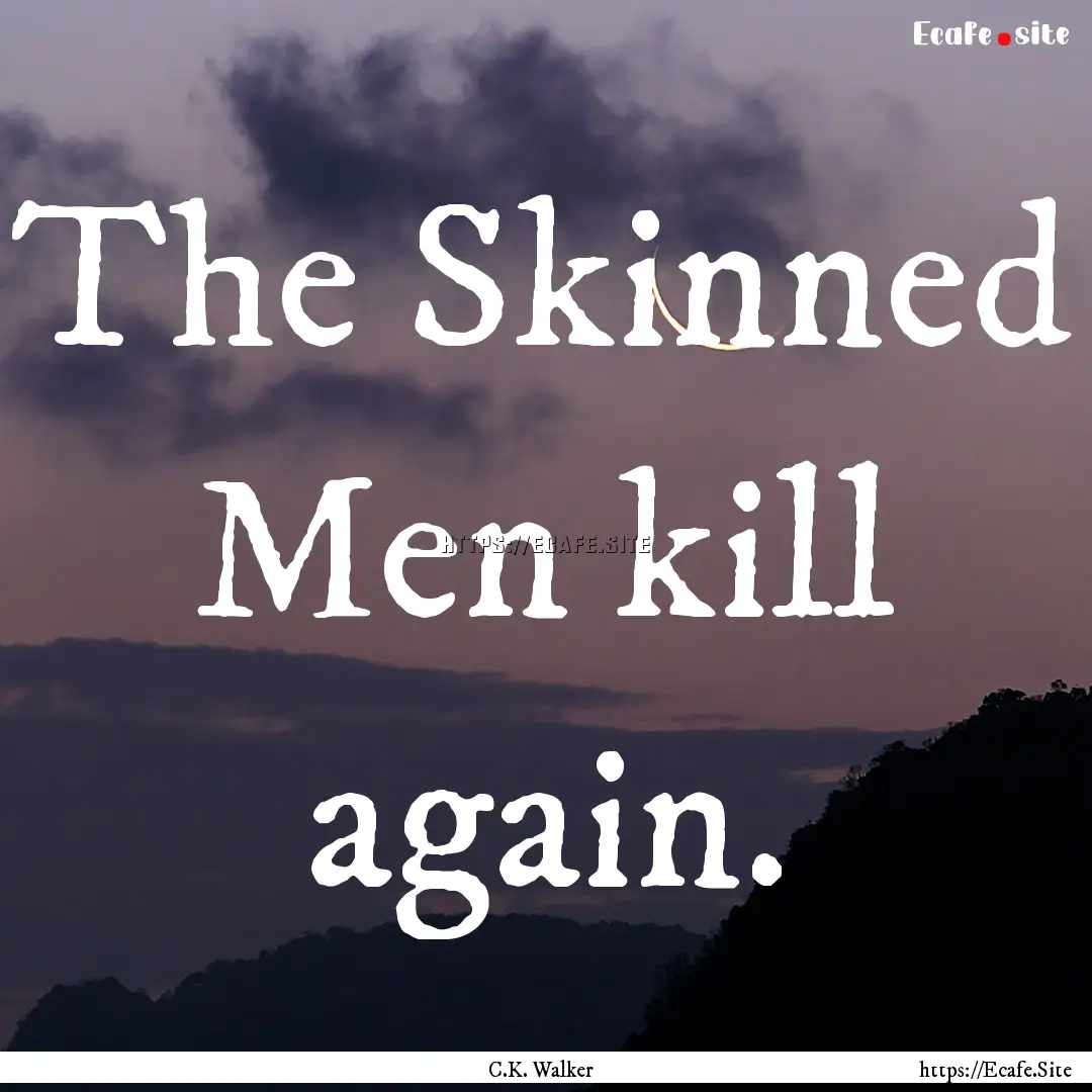 The Skinned Men kill again. : Quote by C.K. Walker