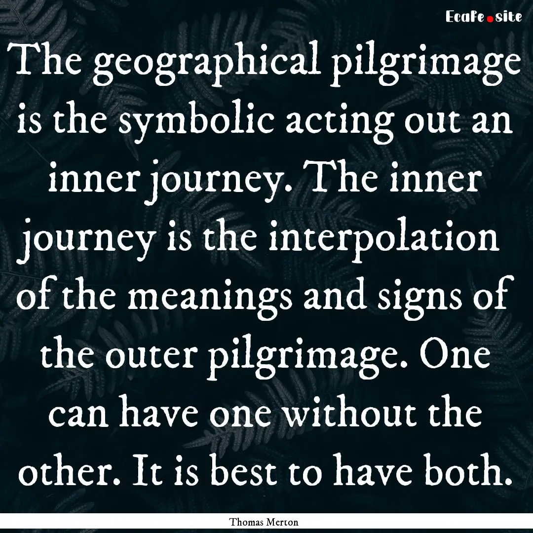 The geographical pilgrimage is the symbolic.... : Quote by Thomas Merton