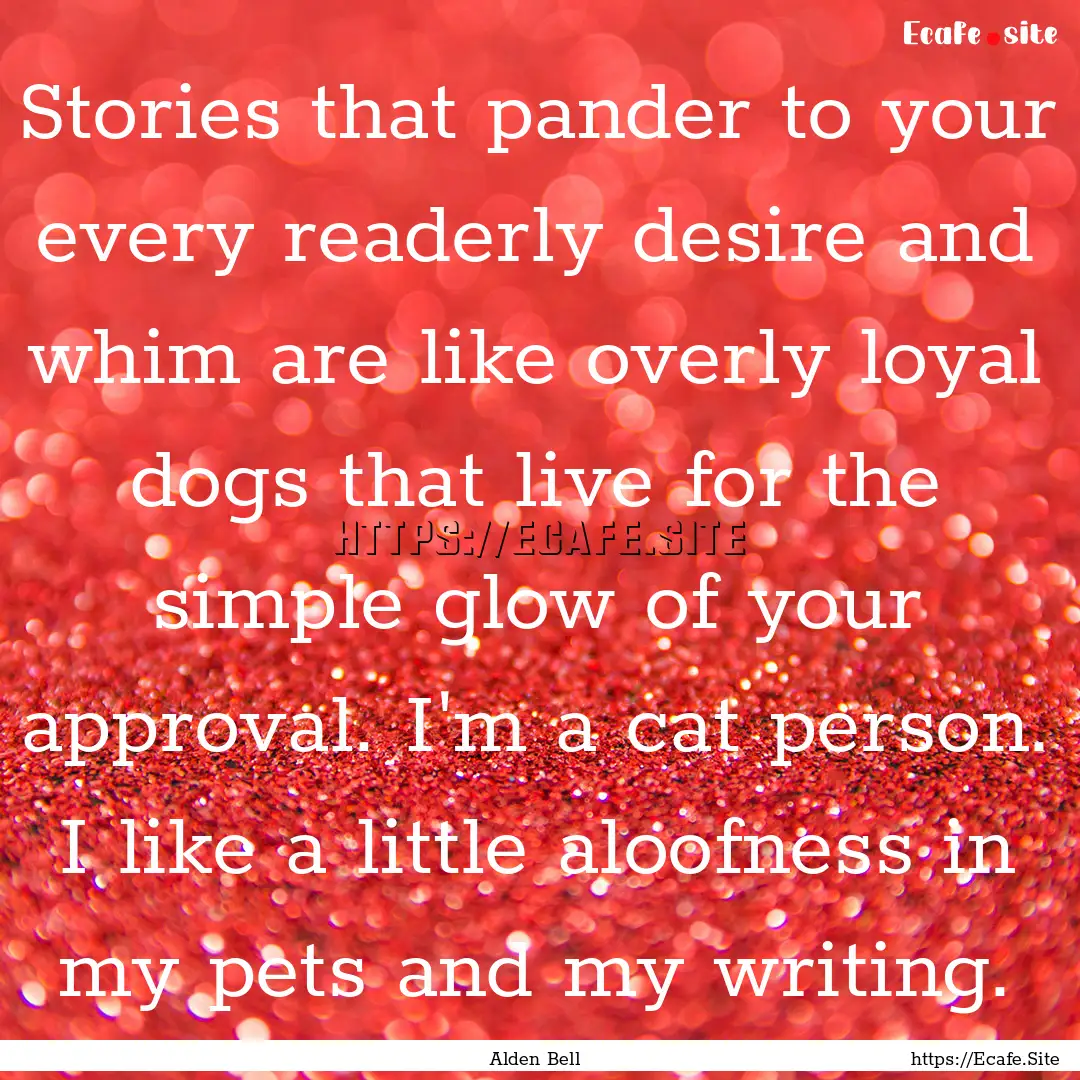 Stories that pander to your every readerly.... : Quote by Alden Bell