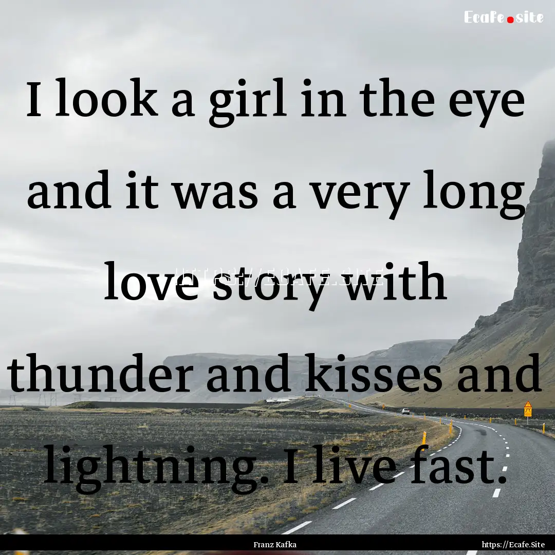 I look a girl in the eye and it was a very.... : Quote by Franz Kafka